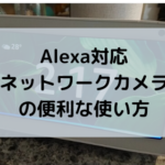 Alexa対応ネットワークカメラの便利な使い方