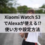 Xiaomi Watch S3 でAlexaが使える⁉使い方や設定方法